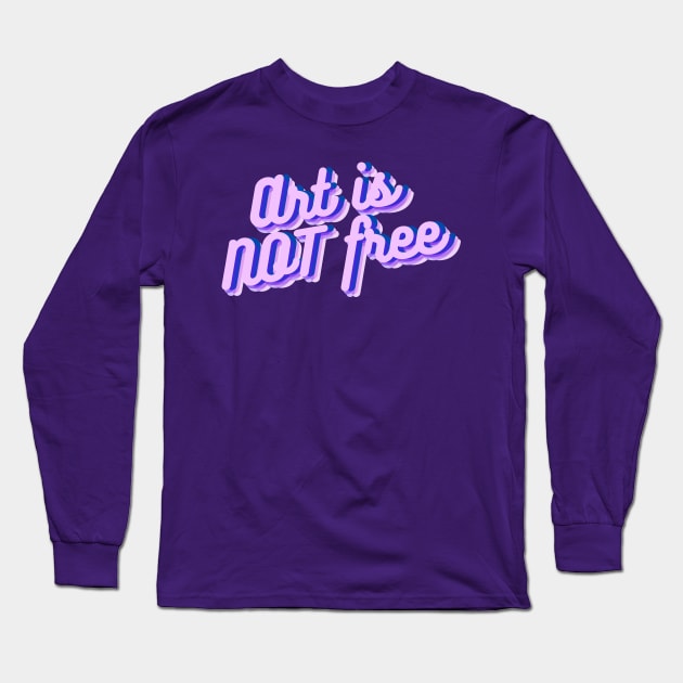 Art is not free Long Sleeve T-Shirt by RoserinArt